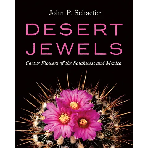 Desert Jewels: Cactus Flowers of the Southwest and Mexico - Hardcover