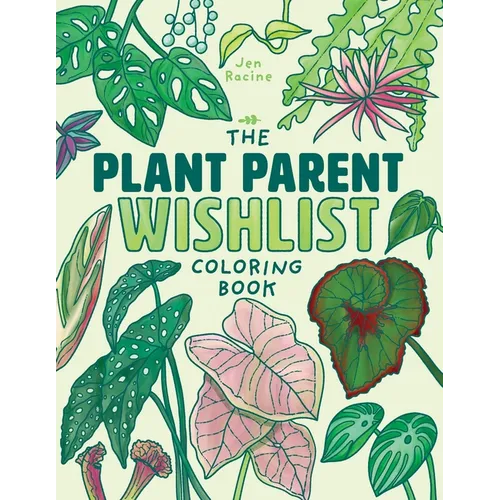 The Plant Parent Wishlist Coloring Book: Love and Care for Extra Amazing Indoor Plants