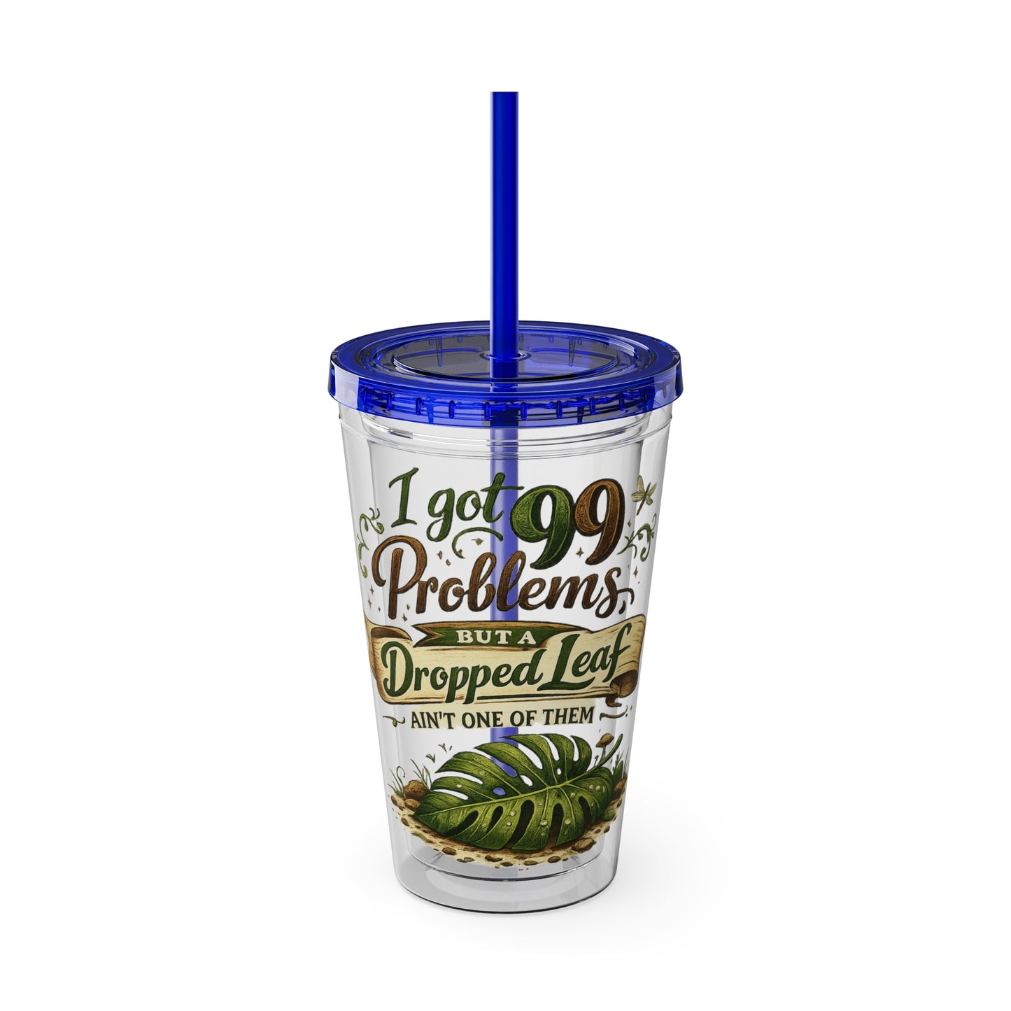 Sunsplash 16oz Tumbler with Straw — "I Got 99 Problems But a Dropped Leaf Ain't One" Plant Lover Cup