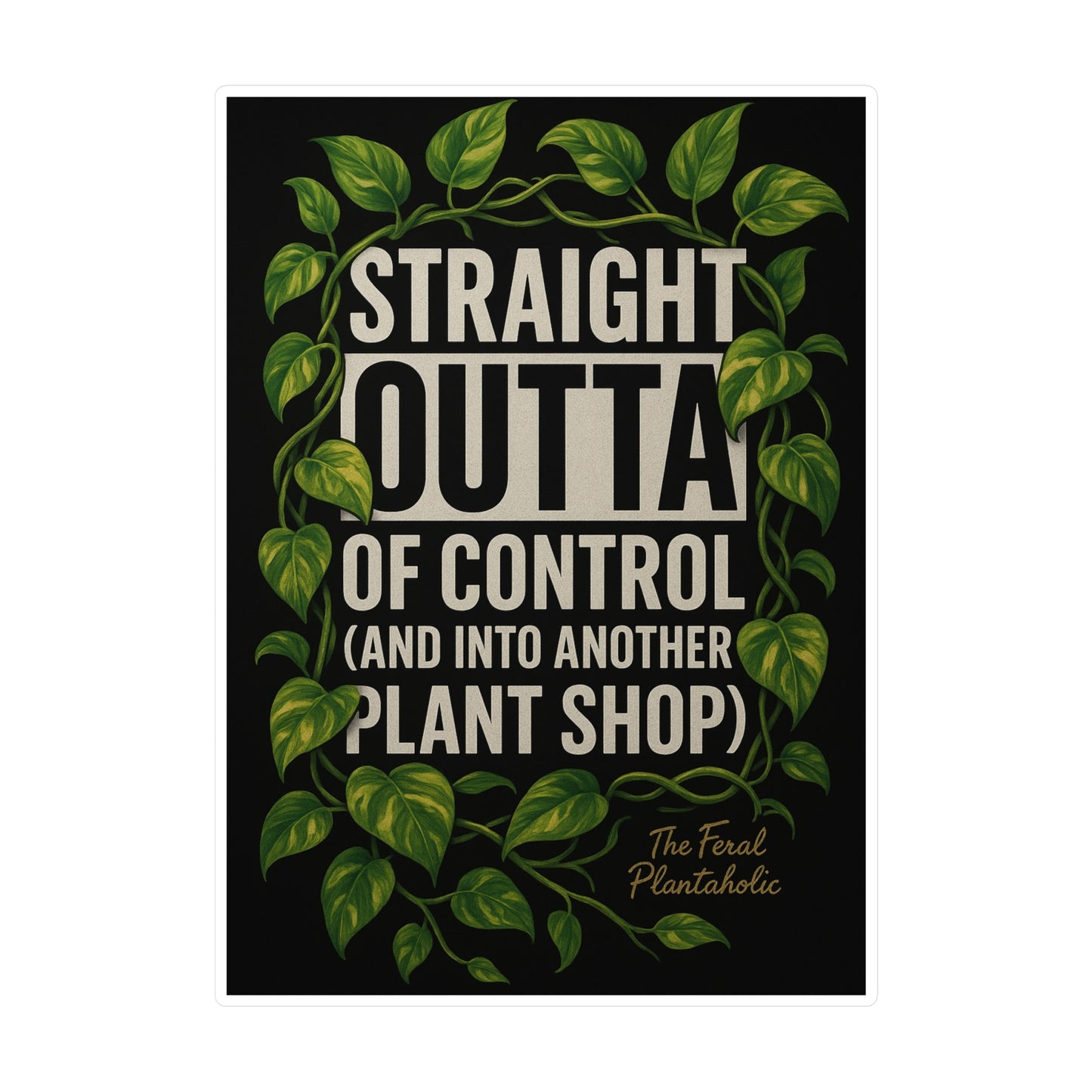 Houseplant Enthusiast Vinyl Decal - "Straight Outta of Control (and Into Another Plant Shop)"