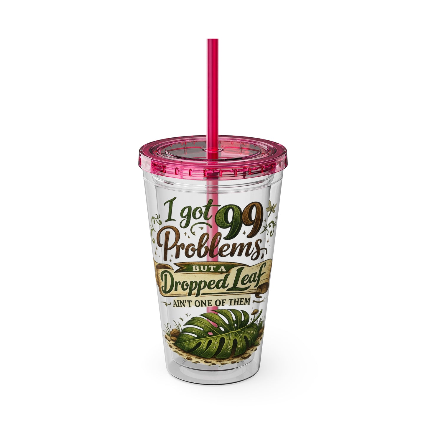Sunsplash 16oz Tumbler with Straw — "I Got 99 Problems But a Dropped Leaf Ain't One" Plant Lover Cup