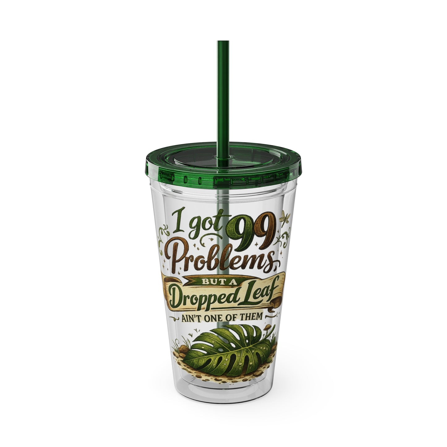 Sunsplash 16oz Tumbler with Straw — "I Got 99 Problems But a Dropped Leaf Ain't One" Plant Lover Cup