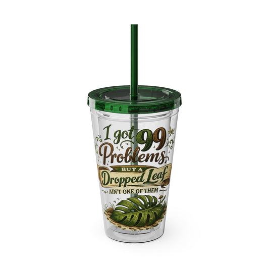 Sunsplash 16oz Tumbler with Straw — "I Got 99 Problems But a Dropped Leaf Ain't One" Plant Lover Cup