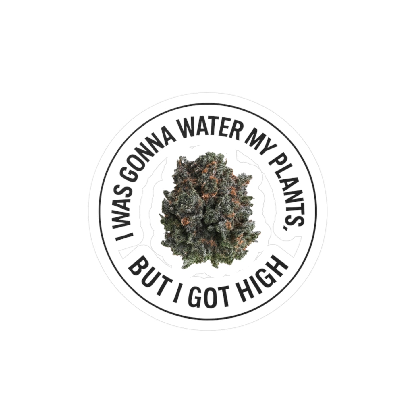Kiss-Cut Vinyl Sticker — “I Was Gonna Water My Plants But I Got High” Cannabis Nug Decal
