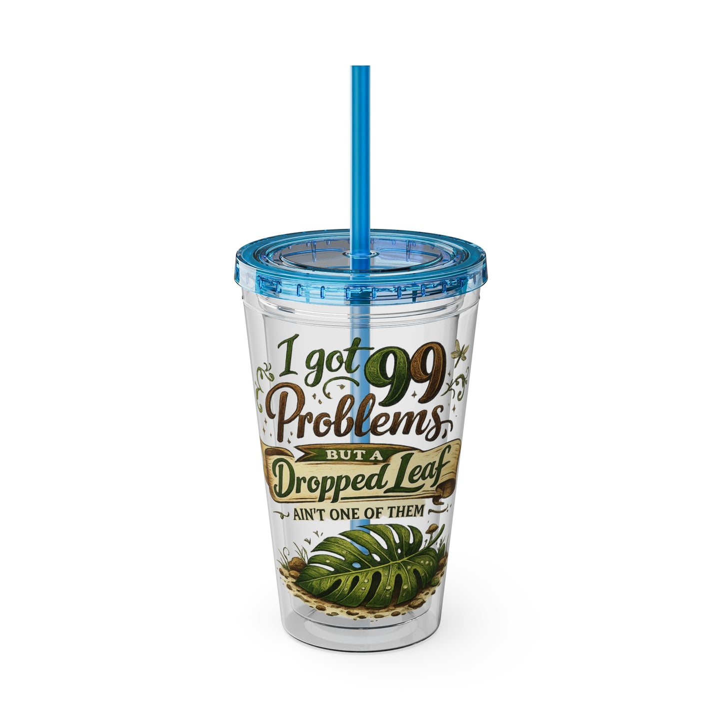 Sunsplash 16oz Tumbler with Straw — "I Got 99 Problems But a Dropped Leaf Ain't One" Plant Lover Cup