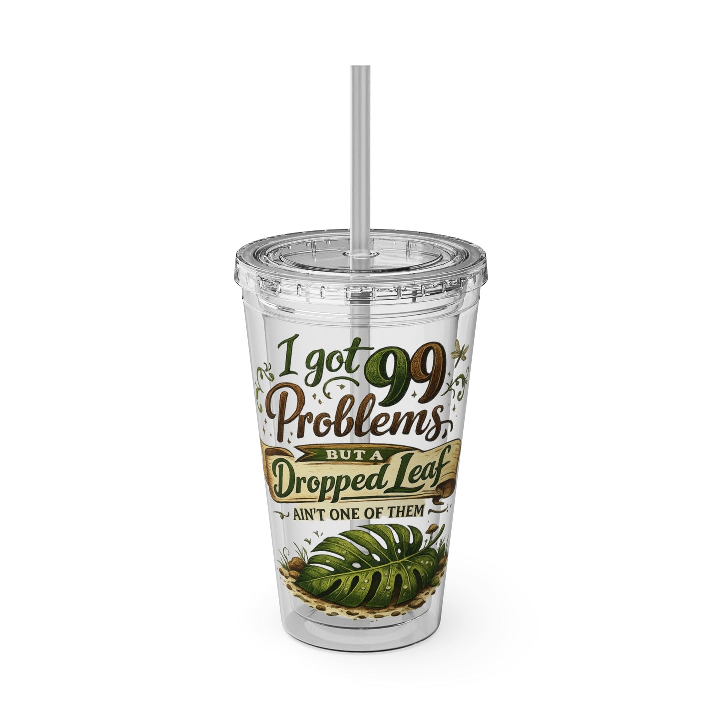 Sunsplash 16oz Tumbler with Straw — "I Got 99 Problems But a Dropped Leaf Ain't One" Plant Lover Cup