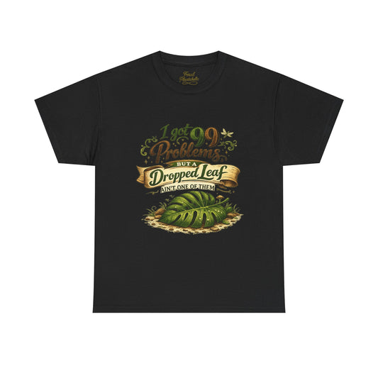 T-Shirt — "I Got 99 Problems But A Dropped Leaf Ain't One" Gardening Tee
