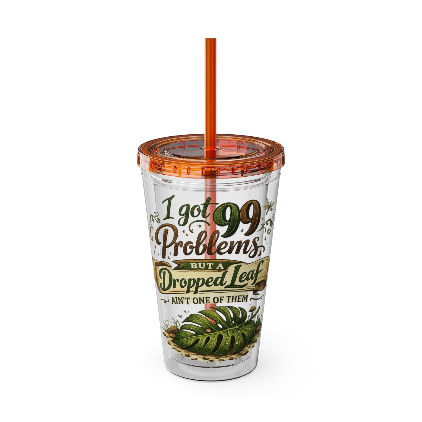 Sunsplash 16oz Tumbler with Straw — "I Got 99 Problems But a Dropped Leaf Ain't One" Plant Lover Cup