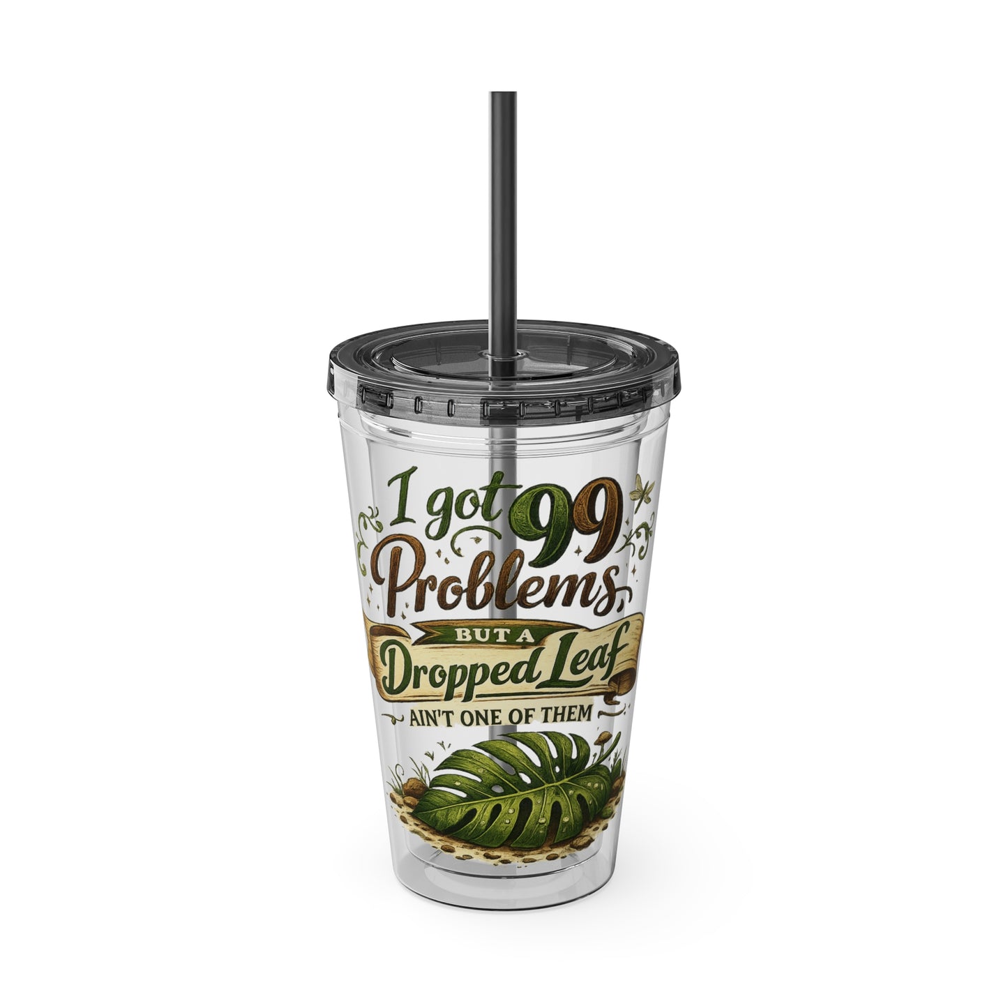 Sunsplash 16oz Tumbler with Straw — "I Got 99 Problems But a Dropped Leaf Ain't One" Plant Lover Cup