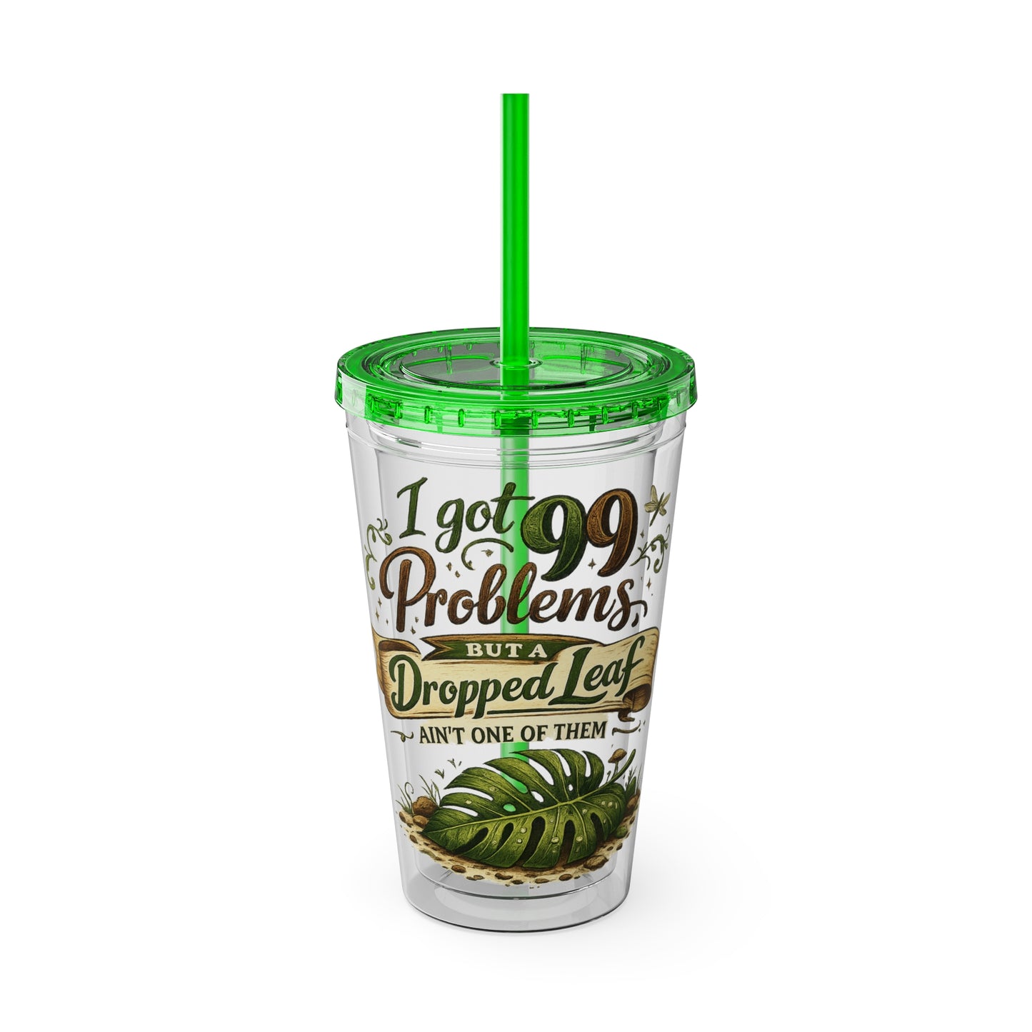 Sunsplash 16oz Tumbler with Straw — "I Got 99 Problems But a Dropped Leaf Ain't One" Plant Lover Cup