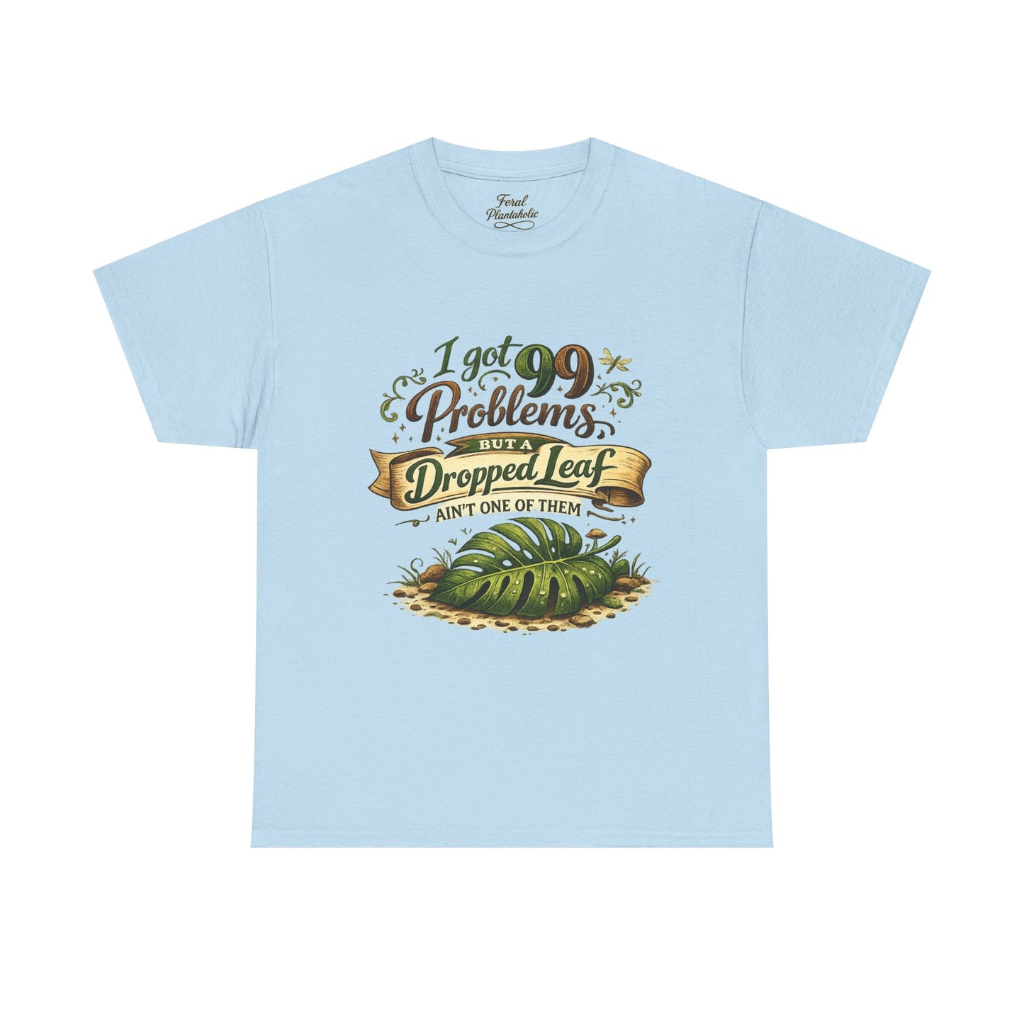 T-Shirt — "I Got 99 Problems But A Dropped Leaf Ain't One" Gardening Tee