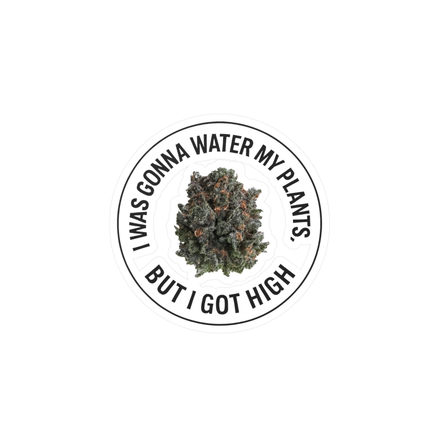 Kiss-Cut Vinyl Sticker — “I Was Gonna Water My Plants But I Got High” Cannabis Nug Decal