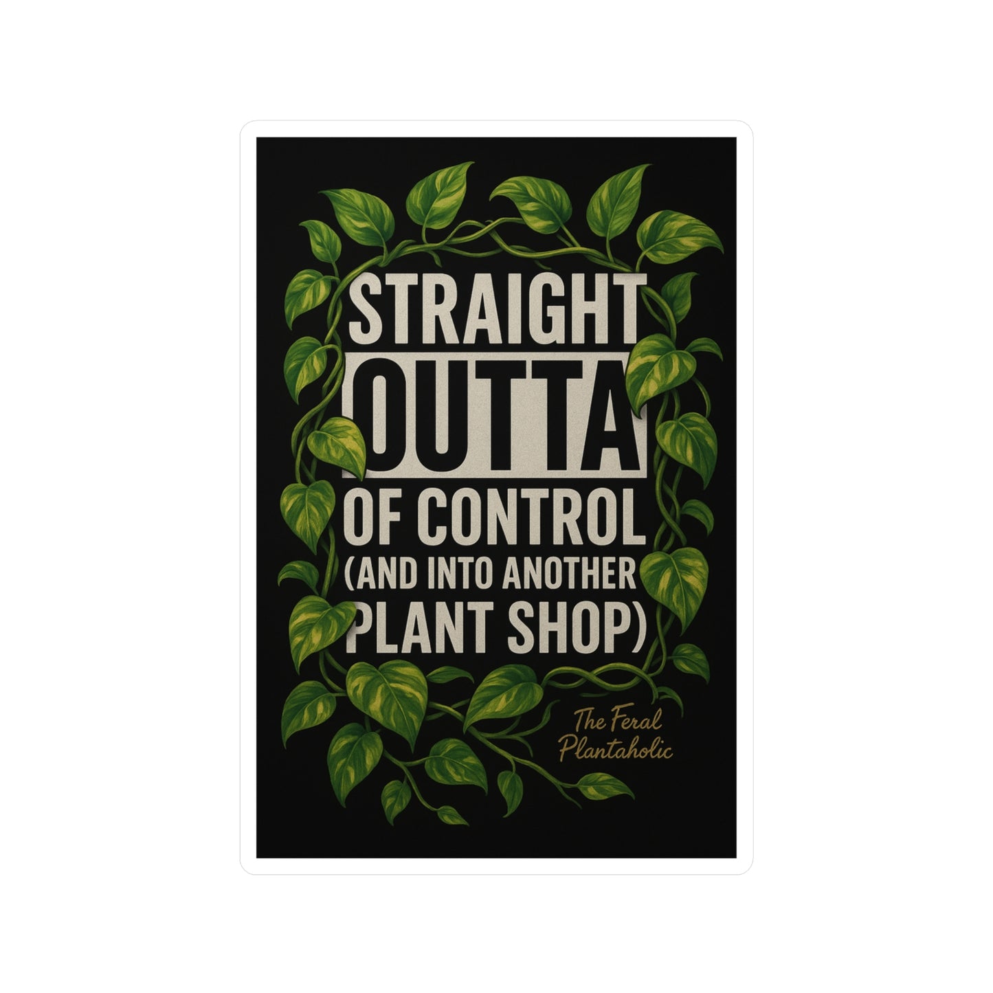 Houseplant Enthusiast Vinyl Decal - "Straight Outta of Control (and Into Another Plant Shop)"
