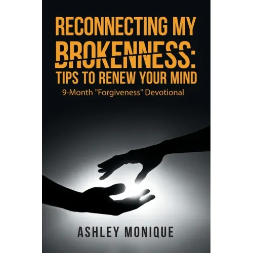 Reconnecting My Brokenness: Tips to Renew Your Mind: 9-Month "Forgiveness" Devotional