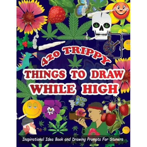 420 Trippy Things To Draw While High: Inspirational Idea Book and Drawing Prompts For Stoners. Gifts For Weed / Marijuana Lovers. Gifts For Adults Men