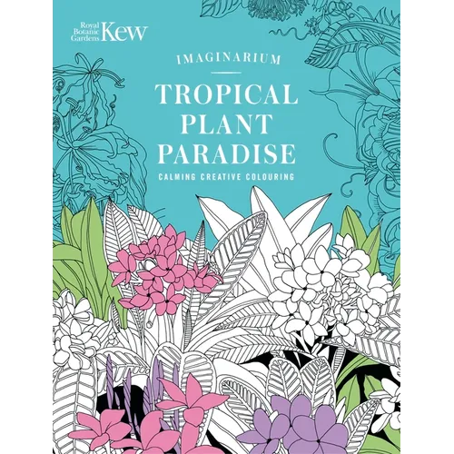 Kew Imaginarium: Tropical Plant Paradise: Calming Creative Colouring