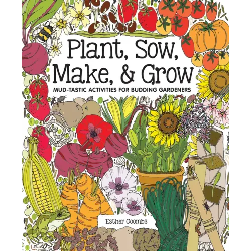 Plant, Sow, Make & Grow: Mud-Tastic Activities for Budding Gardeners